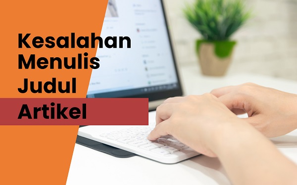 Kesalahan Menulis Judul Artikel yang Sering Terjadi