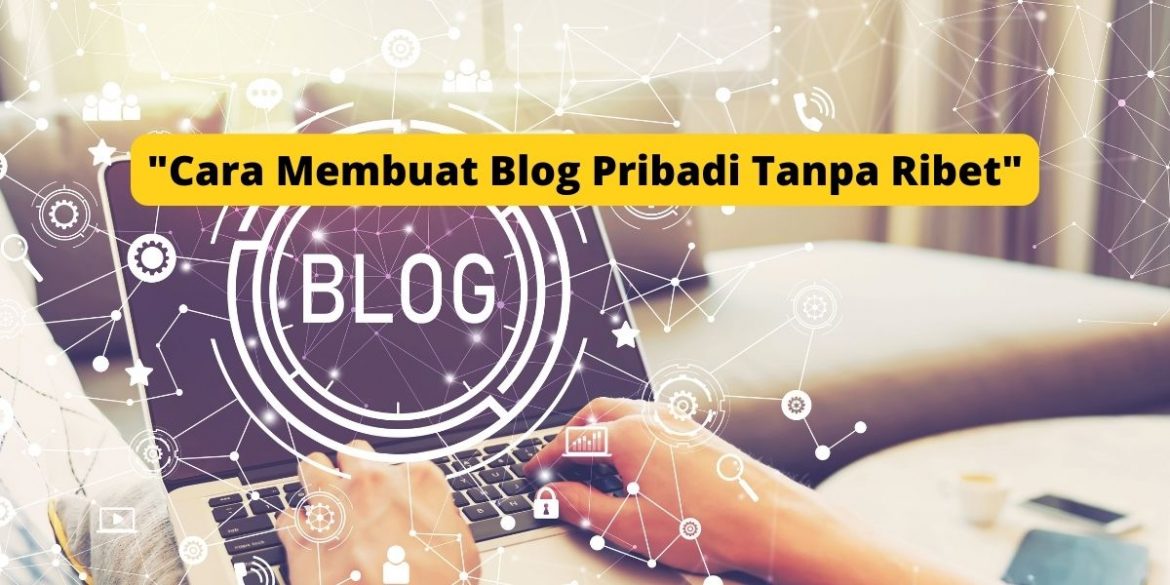 Cara Membuat Blog Pribadi Tanpa Ribet
