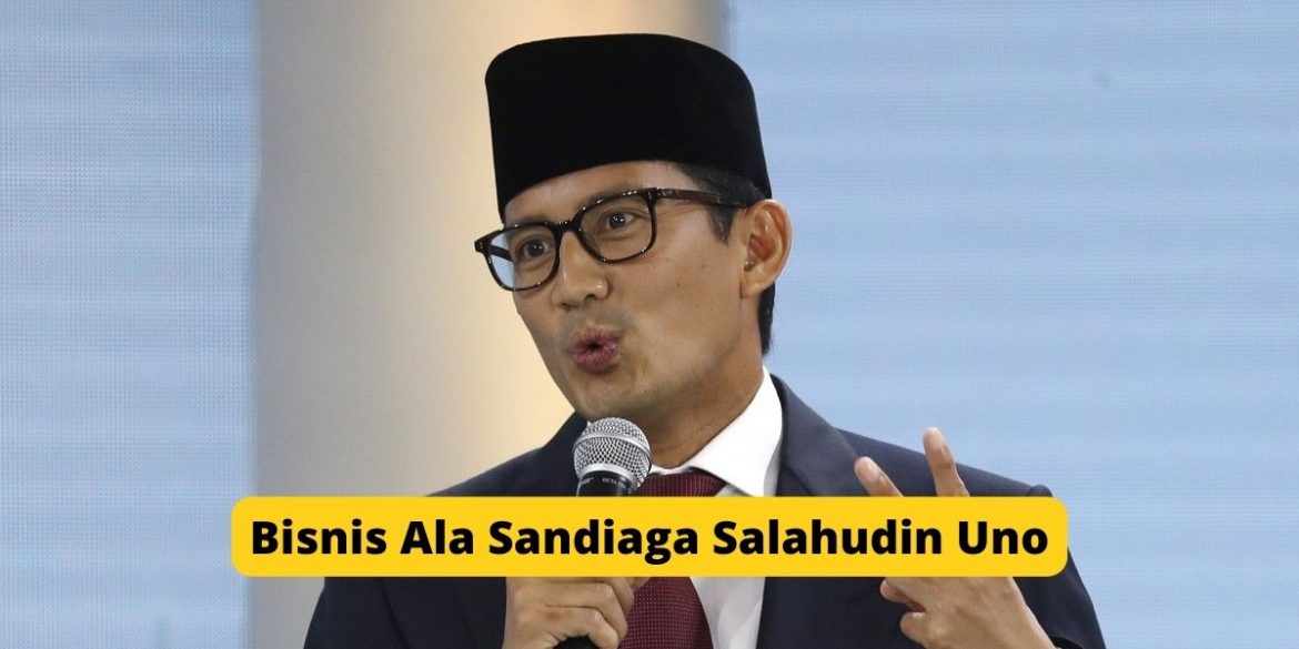 Bisnis Ala Sandiaga Salahudin Uno