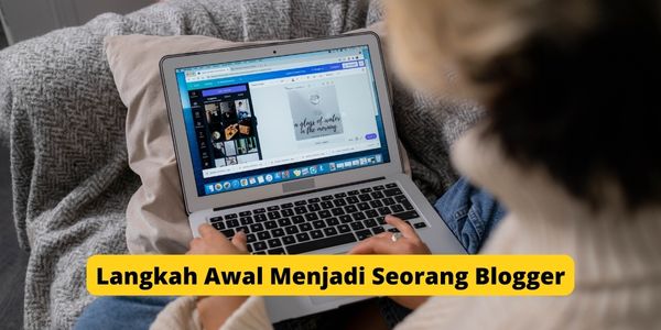 6 Langkah Awal Menjadi Seorang Blogger