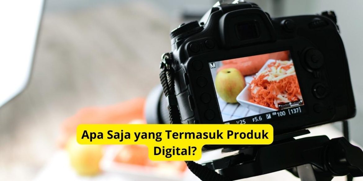 Apa Saja yang Termasuk Produk Digital?