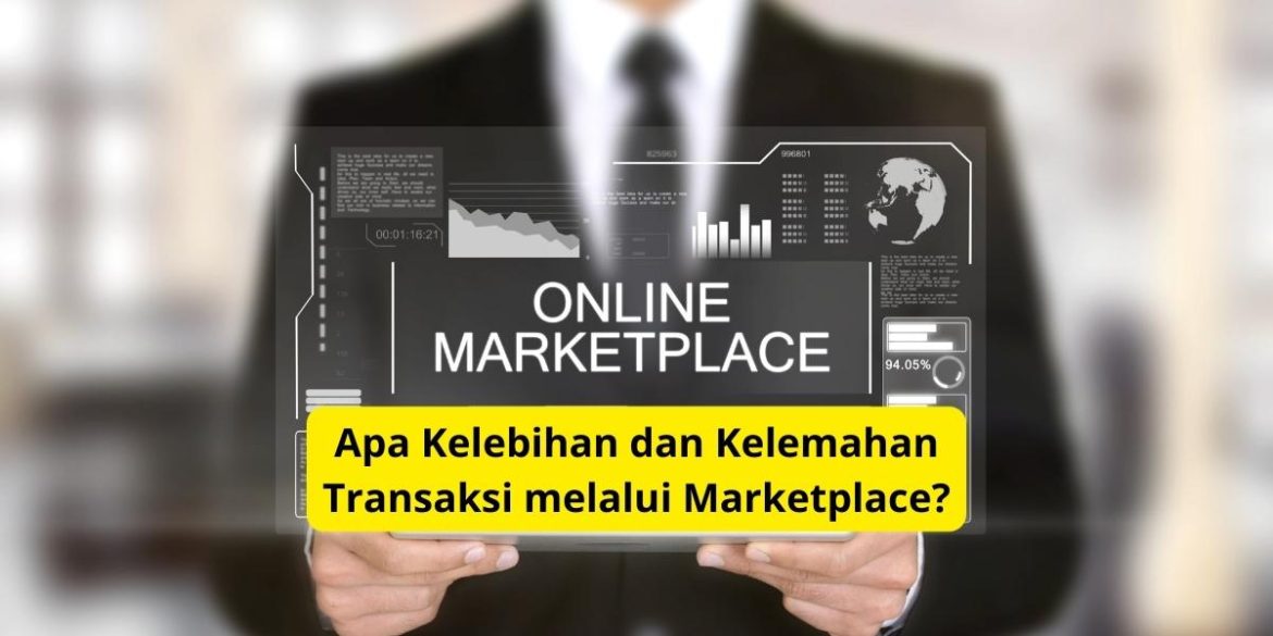 Apa Kelebihan dan Kelemahan Transaksi melalui Marketplace?