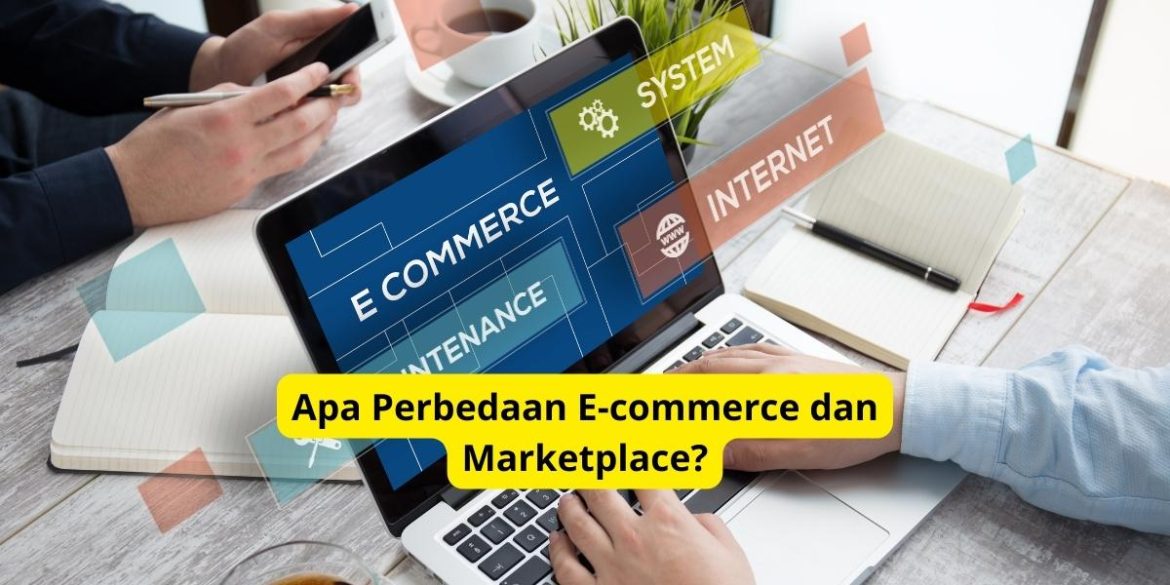 Apa Perbedaan E-commerce dan Marketplace?