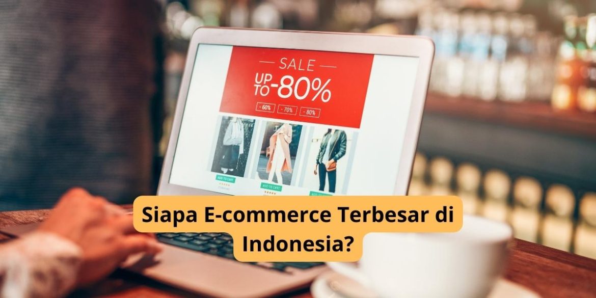 Siapa E-commerce Terbesar di Indonesia?