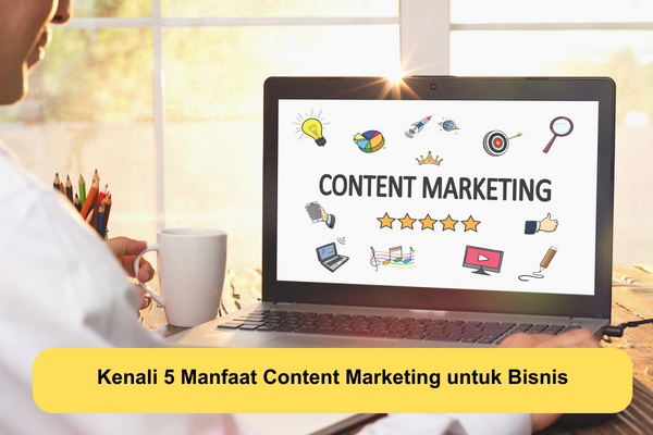 Kenali 5 Manfaat Content Marketing untuk Bisnis